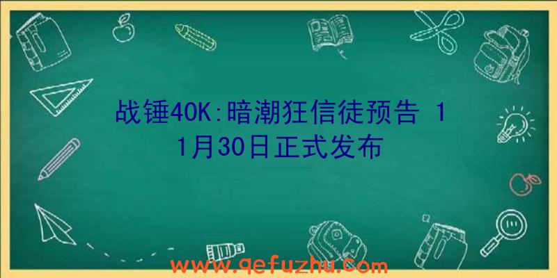 战锤40K:暗潮狂信徒预告